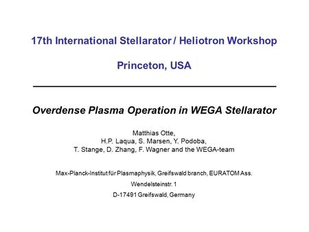 17th International Stellarator / Heliotron Workshop Princeton, USA Overdense Plasma Operation in WEGA Stellarator Matthias Otte, H.P. Laqua, S. Marsen,