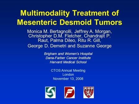 Multimodality Treatment of Mesenteric Desmoid Tumors Monica M. Bertagnolli, Jeffrey A. Morgan, Christopher D.M. Fletcher, Chandrajit P. Raut, Palma Dileo,