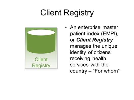 Client Registry An enterprise master patient index (EMPI), or Client Registry manages the unique identity of citizens receiving health services with the.