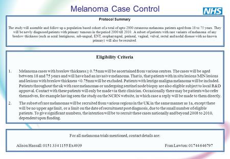 Melanoma Case Control Protocol Summary The study will assemble and follow up a population based cohort of a total of upto 2000 cutaneous melanoma patients.