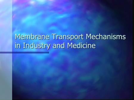 Membrane Transport Mechanisms in Industry and Medicine.