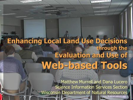 Enhancing Local Land Use Decisions through the Evaluation and Use of Web-based Tools Enhancing Local Land Use Decisions through the Evaluation and Use.