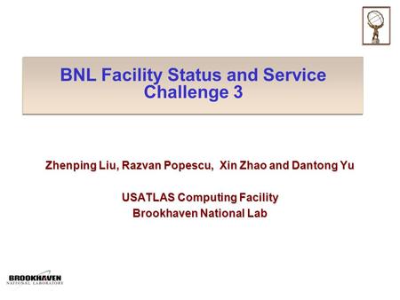 BNL Facility Status and Service Challenge 3 Zhenping Liu, Razvan Popescu, Xin Zhao and Dantong Yu USATLAS Computing Facility Brookhaven National Lab.