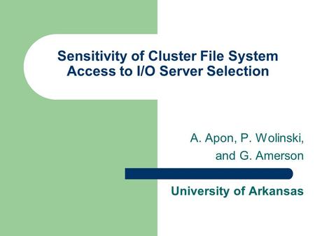 Sensitivity of Cluster File System Access to I/O Server Selection A. Apon, P. Wolinski, and G. Amerson University of Arkansas.