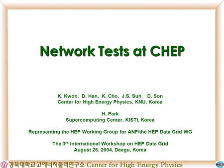Network Tests at CHEP K. Kwon, D. Han, K. Cho, J.S. Suh, D. Son Center for High Energy Physics, KNU, Korea H. Park Supercomputing Center, KISTI, Korea.