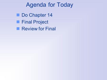 Agenda for Today Do Chapter 14 Final Project Review for Final.