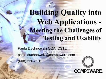 Building Quality into Web Applications - Meeting the Challenges of Testing and Usability Paula Duchnowski CQA, CSTE (608)