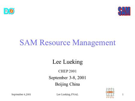 September 4,2001Lee Lueking, FNAL1 SAM Resource Management Lee Lueking CHEP 2001 September 3-8, 2001 Beijing China.