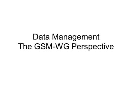 Data Management The GSM-WG Perspective. Background SRM is the Storage Resource Manager A Control protocol for Mass Storage Systems Standard protocol: