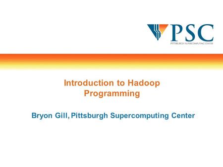 Introduction to Hadoop Programming Bryon Gill, Pittsburgh Supercomputing Center.