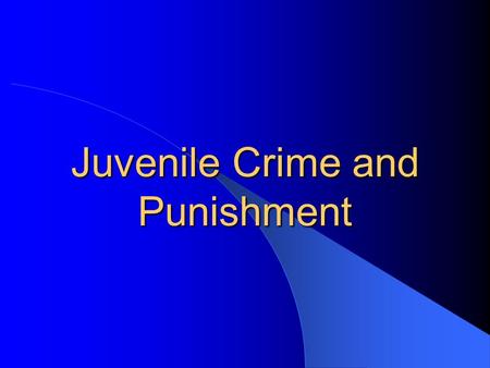 Juvenile Crime and Punishment. Causes of Youth Violence Complex interplay of factors Correlations, not predictions Accumulation of risk Number of resources.