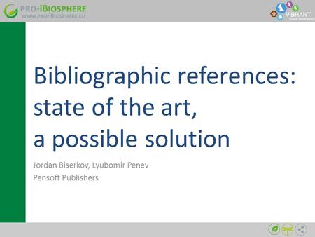 Bibliographic references: state of the art, a possible solution Jordan Biserkov, Lyubomir Penev Pensoft Publishers.