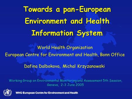 WHO European Centre for Environment and Health Towards a pan-European Environment and Health Information System World Health Organization European Centre.