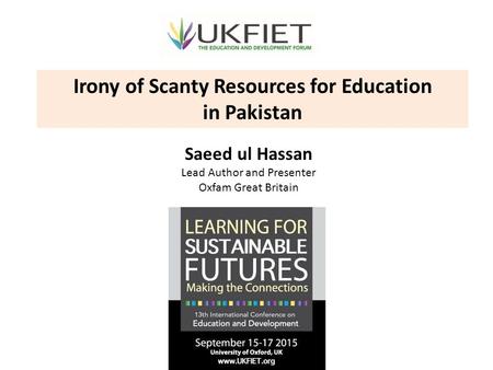 Oxfam Great Britain Saeed ul Hassan Lead Author and Presenter Oxfam Great Britain Irony of Scanty Resources for Education in Pakistan.