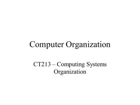 Computer Organization CT213 – Computing Systems Organization.