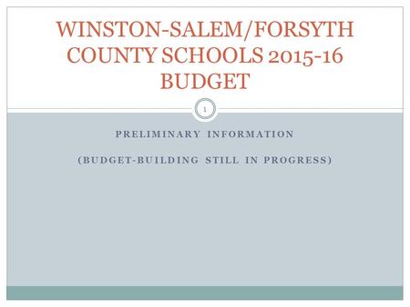 PRELIMINARY INFORMATION (BUDGET-BUILDING STILL IN PROGRESS) WINSTON-SALEM/FORSYTH COUNTY SCHOOLS 2015-16 BUDGET 1.