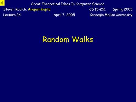 Random Walks Great Theoretical Ideas In Computer Science Steven Rudich, Anupam GuptaCS 15-251 Spring 2005 Lecture 24April 7, 2005Carnegie Mellon University.