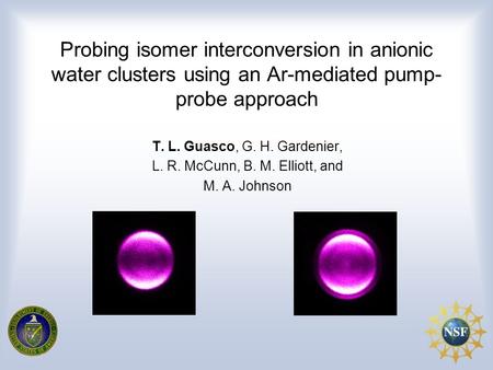 Probing isomer interconversion in anionic water clusters using an Ar-mediated pump- probe approach T. L. Guasco, G. H. Gardenier, L. R. McCunn, B. M. Elliott,