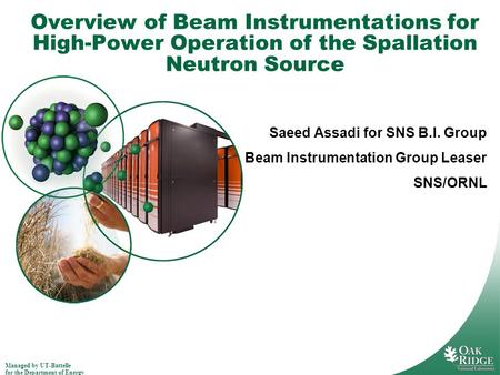 Managed by UT-Battelle for the Department of Energy Overview of Beam Instrumentations for High-Power Operation of the Spallation Neutron Source Saeed Assadi.