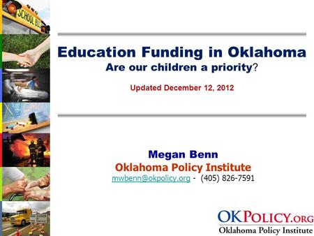 Education Funding in Oklahoma Are our children a priority ? Updated December 12, 2012 Megan Benn Oklahoma Policy Institute