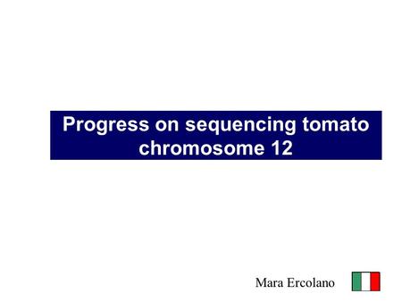 Progress on sequencing tomato chromosome 12 Mara Ercolano.
