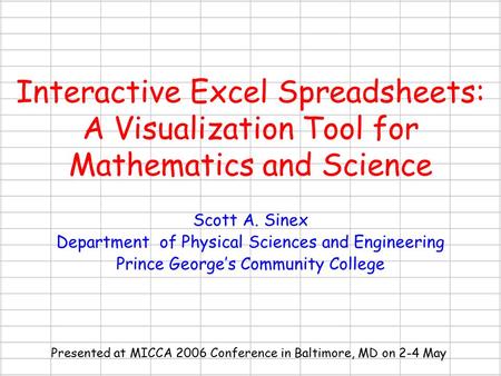 Interactive Excel Spreadsheets: A Visualization Tool for Mathematics and Science Scott A. Sinex Department of Physical Sciences and Engineering Prince.
