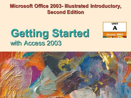 With Access 2003 Getting Started Microsoft Office 2003- Illustrated Introductory, Second Edition.