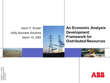 © ABB Inc. - USETI All Rights Reserved 10/17/2015 Insert image here An Economic Analysis Development Framework for Distributed Resources Aaron F. Snyder.