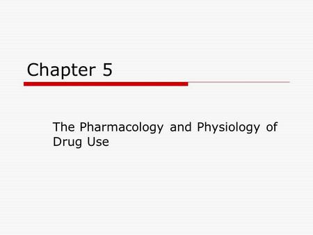 Chapter 5 The Pharmacology and Physiology of Drug Use.