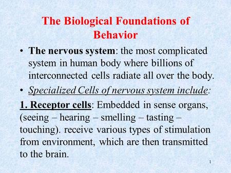 The Biological Foundations of Behavior The nervous system: the most complicated system in human body where billions of interconnected cells radiate all.