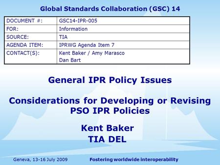 Fostering worldwide interoperabilityGeneva, 13-16 July 2009 General IPR Policy Issues Considerations for Developing or Revising PSO IPR Policies Kent Baker.