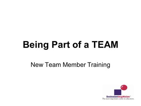 Being Part of a TEAM New Team Member Training. Congratulations! You are now part of a very large family…. You are a member of a DI Team! Let the fun and.