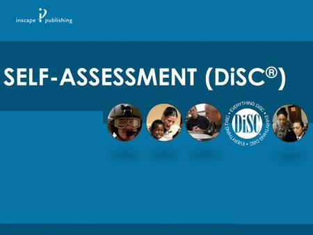 SELF-ASSESSMENT (DiSC ® ). Overview  Objectives of DiSC ®  Four Dimensions of Behavior  Letting DiSC Work for You.
