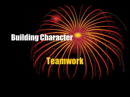 Building Character Teamwork. Give me a “T” T Give me an “E”