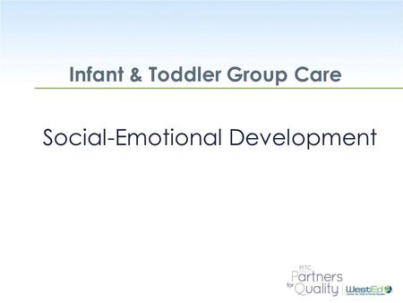 WestEd.org Infant & Toddler Group Care Social-Emotional Development.