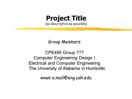Project Title (as descriptive as possible) Group Members CPE495 Group ??? Computer Engineering Design I Electrical and Computer Engineering The University.