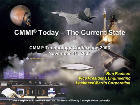 EngMat/JWS.PPT 10/17/2015 1 CMMI ® Today – The Current State CMMI ® Technology Conference 2003 November 18, 2003 Ron Paulson Vice President, Engineering.