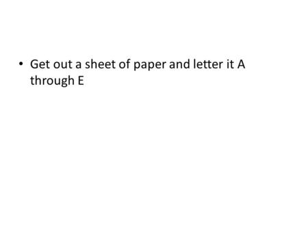 Get out a sheet of paper and letter it A through E.