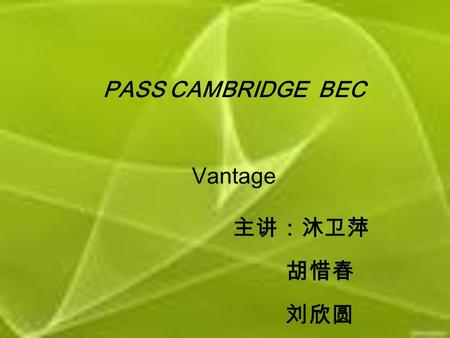 PASS CAMBRIDGE BEC Vantage 主讲：沐卫萍 胡惜春 刘欣圆. Unit 1a Teamwork Objectives: 1. To enable Ss to talk about teams and teamwork 2. To practice reading for gist.