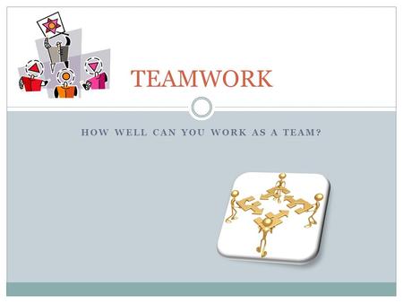 How well can you work as a team?