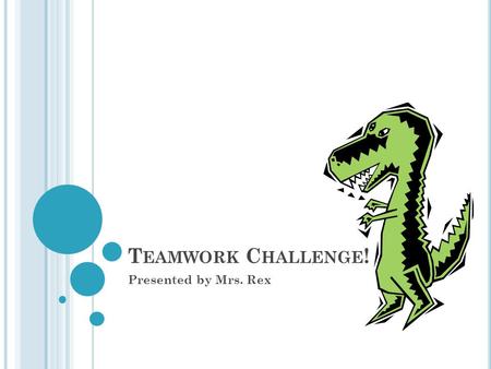 T EAMWORK C HALLENGE ! Presented by Mrs. Rex. Q UESTION #1 Name 3 people at school who you can go to for help.