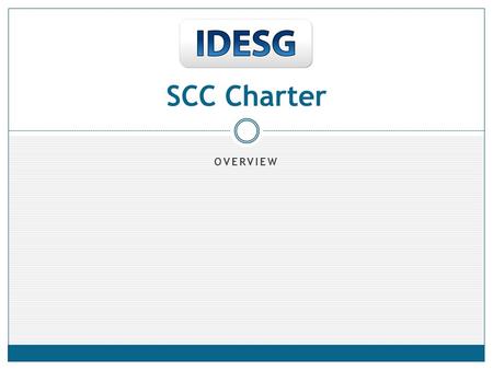 OVERVIEW SCC Charter. Content 1.Title – Standards Coordination Committee (SCC) 2.Statement of Purpose 3.Scope 4.List of Deliverables 5.IPR Mode (IDESG.