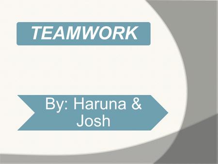 TEAMWORK By: Haruna & Josh. Is a joint action by a group of people, in which each person subordinates his or her individual interests and opinions to.