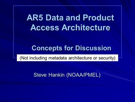 AR5 Data and Product Access Architecture Concepts for Discussion Steve Hankin (NOAA/PMEL) (Not including metadata architecture or security)
