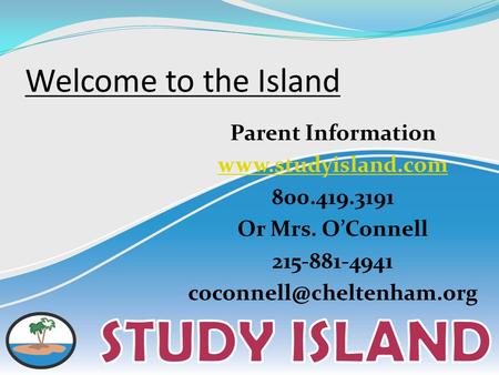 Welcome to the Island Parent Information  800.419.3191 Or Mrs. O’Connell 215-881-4941
