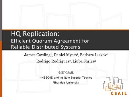 HQ Replication: Efficient Quorum Agreement for Reliable Distributed Systems James Cowling 1, Daniel Myers 1, Barbara Liskov 1 Rodrigo Rodrigues 2, Liuba.