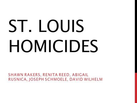 ST. LOUIS HOMICIDES SHAWN RAKERS, RENITA REED, ABIGAIL RUSNICA, JOSEPH SCHMOELE, DAVID WILHELM.