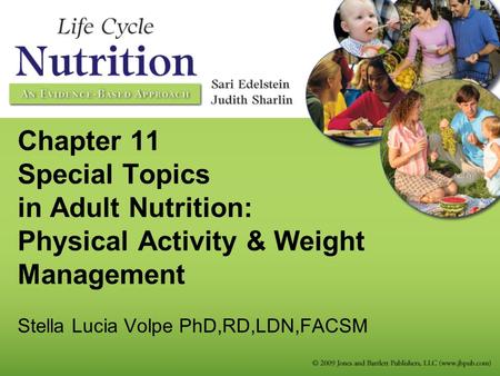 Chapter 11 Special Topics in Adult Nutrition: Physical Activity & Weight Management Stella Lucia Volpe PhD,RD,LDN,FACSM.