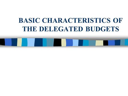 BASIC CHARACTERISTICS OF THE DELEGATED BUDGETS. DELEGATED BUDGETS IN EDUCATION Motives for Implementation of the System of the Delegated Budgets First.
