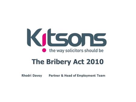 The Bribery Act 2010 Rhodri DaveyPartner & Head of Employment Team.